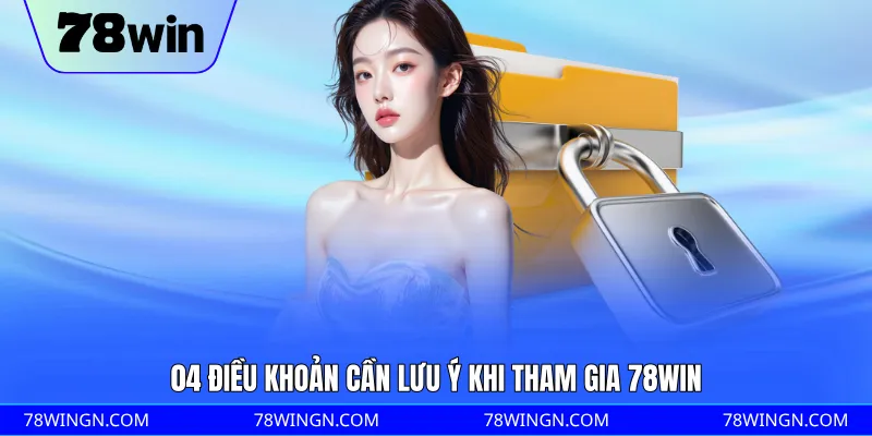 04 điều khoản cần lưu ý khi tham gia 78WIN
