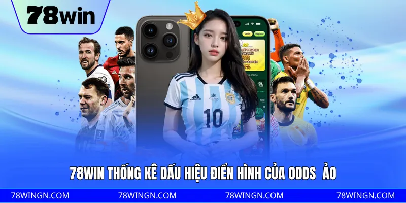 78WIN thống kê dấu hiệu điển hình của odds ảo