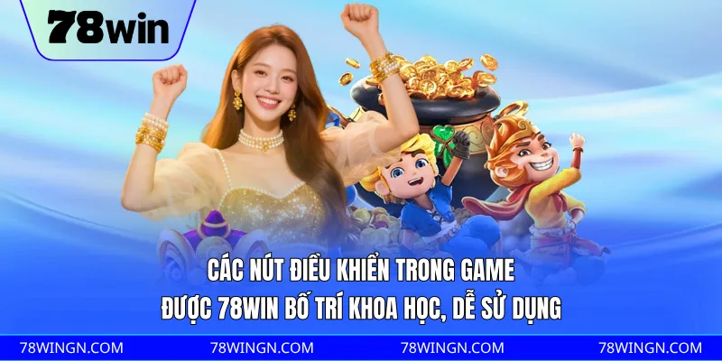 Các nút điều khiển trong game được 78WIN bố trí khoa học, dễ sử dụng