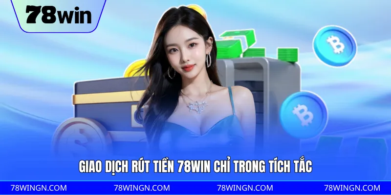 Giao dịch rút tiền 78WIN chỉ trong tích tắc
