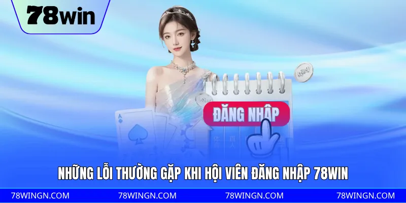 Những lỗi thường gặp khi hội viên đăng nhập 78WIN