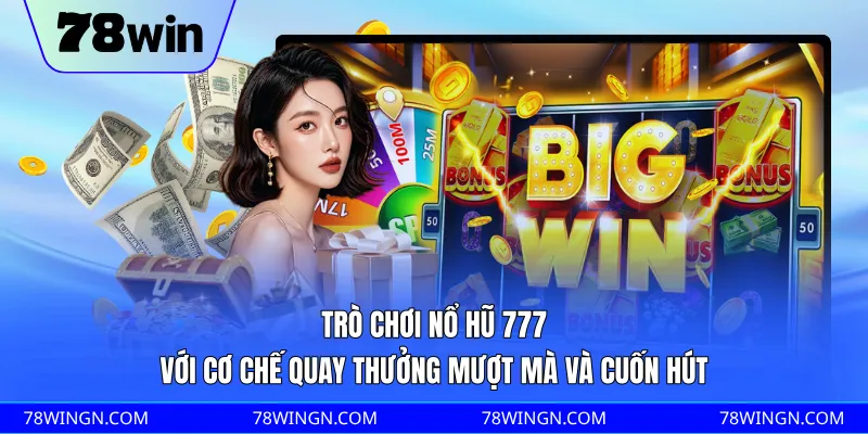 Trò chơi nổ hũ 777 với cơ chế quay thưởng mượt mà và cuốn hút 